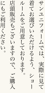 実際に見て着てお選びいただけるよう、ショールームをご用意しております。